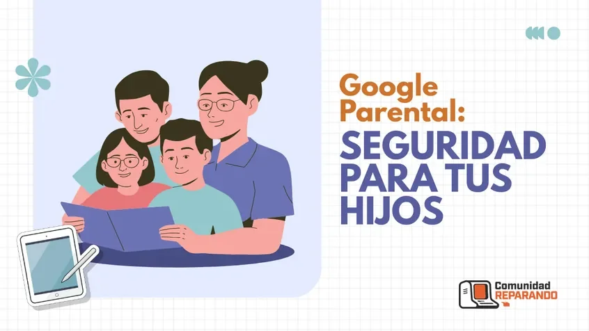 Google Parental: Protege a tus Hijos